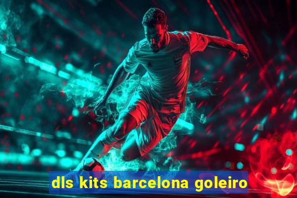 dls kits barcelona goleiro